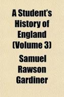 A Student's History Of England Volume 3 di Samuel Rawson Gardiner edito da General Books