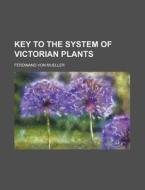 Key To The System Of Victorian Plants di Ferdinand Mueller edito da Rarebooksclub.com