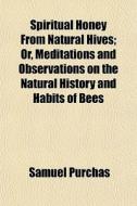 Spiritual Honey From Natural Hives; Or, di Samuel Purchas edito da General Books