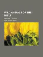 Wild Animals of the Bible; From "Bible Animals" di John George Wood edito da Rarebooksclub.com