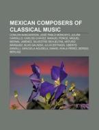 Mexican composers of classical music di Source Wikipedia edito da Books LLC, Reference Series