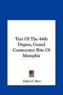 Text of the 44th Degree, Grand Consecrator Rite of Memphis di Calvin C. Burt edito da Kessinger Publishing