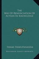 The Way of Renunciation of Action in Knowledge di Swami Swarupananda edito da Kessinger Publishing