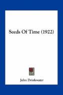 Seeds of Time (1922) di John Drinkwater edito da Kessinger Publishing
