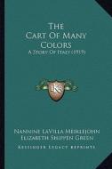 The Cart of Many Colors: A Story of Italy (1919) di Nannine Lavilla Meiklejohn edito da Kessinger Publishing