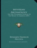 Myvyrian Archaiology: The Pre-Columbian Voyages of the Welsh to America (1891) di Benjamin Franklin De Costa edito da Kessinger Publishing