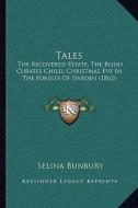 Tales: The Recovered Estate, the Blind Curates Child, Christmas Eve in the Forests of Sweden (1862) di Selina Bunbury edito da Kessinger Publishing