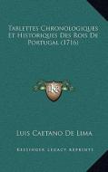 Tablettes Chronologiques Et Historiques Des Rois de Portugal (1716) di Luis Caetano De Lima edito da Kessinger Publishing