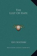 The Lust of Hate di Guy Boothby edito da Kessinger Publishing