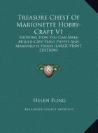 Treasure Chest of Marionette Hobby-Craft V1: Showing How You Can Make-Mould-Cast-Paint Puppet and Marionette Heads (Large Print Edition) di Helen Fling edito da Kessinger Publishing