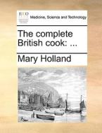 The Complete British Cook di Mary Holland edito da Gale Ecco, Print Editions