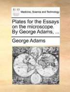 Plates For The Essays On The Microscope. By George Adams, di George Adams edito da Gale Ecco, Print Editions