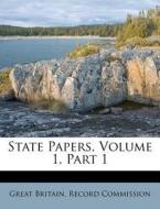 State Papers, Volume 1, Part 1 edito da Nabu Press
