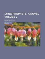 Lying Prophets, a Novel Volume 2 di Eden Phillpotts edito da Rarebooksclub.com