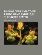 Raising Deer and Other Large Game Animals in the United States di David Ernest Lantz edito da Rarebooksclub.com