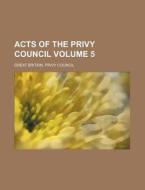 Acts of the Privy Council Volume 5 di Great Britain Privy Council edito da Rarebooksclub.com