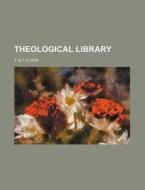 Theological Library di T. &. T. Clark edito da Rarebooksclub.com