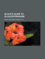 Black's Guide to Gloucestershire di Ltd Black Adam and Charles edito da Rarebooksclub.com