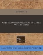 Operum Mathematicorvm Johannes Wallisi. di John Wallis edito da Proquest, Eebo Editions