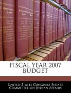 Fiscal Year 2007 Budget edito da Bibliogov