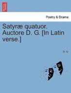 Satyræ quatuor. Auctore D. G. [In Latin verse.] di D. G. edito da British Library, Historical Print Editions