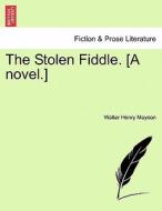 The Stolen Fiddle. [A novel.] di Walter Henry Mayson edito da British Library, Historical Print Editions