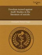 Freedom Turned Against Itself di Christopher Roland Trogan edito da Proquest, Umi Dissertation Publishing