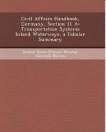 Civil Affairs Handbook, Germany, Section 11 a: Transportation Systems Inland Waterways, a Tabular Summary di Lauren Teresa Dipaula edito da Bibliogov