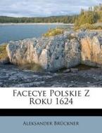 Facecye Polskie Z Roku 1624 di Aleksander Br Ckner edito da Nabu Press