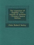 The Expansion of England: Two Courses of Lectures di John Robert Seeley edito da Nabu Press