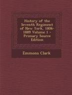 History of the Seventh Regiment of New York, 1806-1889 Volume 1 di Emmons Clark edito da Nabu Press