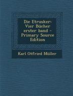 Die Etrusker: Vier Bucher Erster Band - Primary Source Edition di Karl Otfried Muller edito da Nabu Press