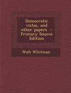 Democratic Vistas, and Other Papers di Walt Whitman edito da Nabu Press