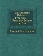 Dictionnaire Bahnar-Francais... - Primary Source Edition di Pierre X. Dourisboure edito da Nabu Press