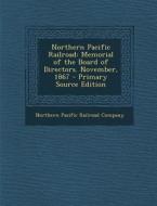 Northern Pacific Railroad: Memorial of the Board of Directors. November, 1867 - Primary Source Edition edito da Nabu Press
