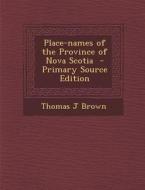 Place-Names of the Province of Nova Scotia di Thomas J. Brown edito da Nabu Press