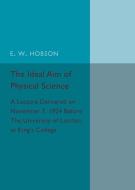 The Ideal Aim of Physical Science di E. W. Hobson edito da Cambridge University Press