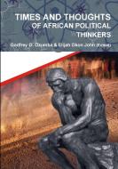 TIMES AND THOUGHTS OF AFRICAN POLITICAL THINKERS di Godfrey O. Ozumba, Elijah O. John (Edited) edito da Lulu.com