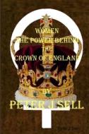 Women the Power behind the Crown of England di Peter J Sell edito da Lulu.com