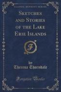 Sketches And Stories Of The Lake Erie Islands (classic Reprint) di Theresa Thorndale edito da Forgotten Books