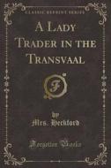 A Lady Trader In The Transvaal (classic Reprint) di Mrs Heckford edito da Forgotten Books