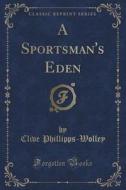 A Sportsman's Eden (classic Reprint) di Clive Phillipps-Wolley edito da Forgotten Books