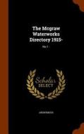 The Mcgraw Waterworks Directory 1915- di Anonymous edito da Arkose Press