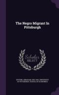 The Negro Migrant In Pittsburgh di Epstein Abraham 1892-1942 edito da Palala Press