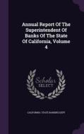 Annual Report Of The Superintendent Of Banks Of The State Of California, Volume 4 edito da Palala Press