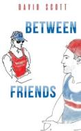 Between Friends di David Scott edito da Austin Macauley Publishers