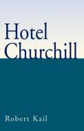Hotel Churchill di Robert Kail edito da Xlibris