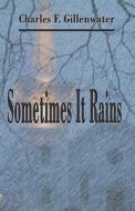 Sometimes It Rains di Charlie F Gillenwater edito da America Star Books