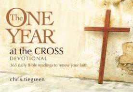 The One Year at the Cross Devotional: 365 Daily Bible Readings to Renew Your Faith di Chris Tiegreen edito da TYNDALE HOUSE PUBL
