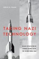 Taking Nazi Technology: Allied Exploitation of German Science After the Second World War di Douglas M. O'Reagan edito da JOHNS HOPKINS UNIV PR